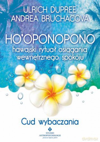Ho Oponopono Hawajski Rytuał Osiągania Wewnętrznego Spokoju Cud Wybaczania - Ulrich Duprée,Andrea Bruchacova [KSIĄŻKA]