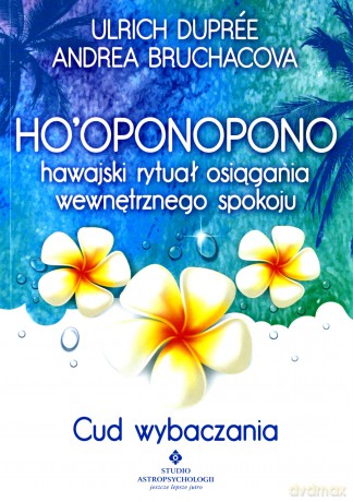 Ho Oponopono Hawajski Rytuał Osiągania Wewnętrznego Spokoju Cud Wybaczania - Ulrich Duprée,Andrea Bruchacova [KSIĄŻKA]