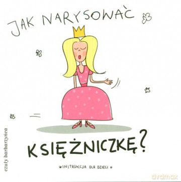 Jak Narysować Księżniczkę - Opracowanie Zbiorowe [KSIĄŻKA]