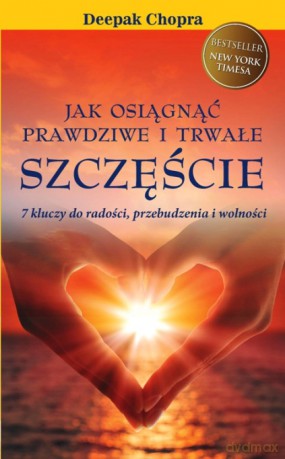 Jak Osiągnąć Prawdziwe I Trwałe Szczęścia - Deepak Chopra [KSIĄŻKA]
