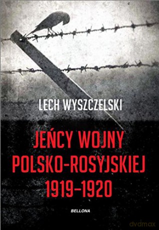 Jeńcy Wojny Polsko-Rosyjskiej 1919-1920 - Lech Wyszczelski [KSIĄŻKA]