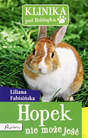 Klinika Pod Boliłapką Hopek Nie Może Jeść - Liliana Fabisińska [KSIĄŻKA]