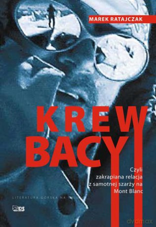 Krew Bacy Czyli Zakrapiana Relacja Z Samotnej Szarży Na Mont Blanc - Marek Ratajczak [KSIĄŻKA]
