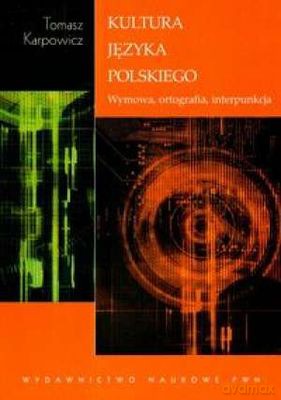 Kultura Języka Polskiego Wymowa Ortografia Interpunkcja - Tomasz Karpowicz [KSIĄŻKA]
