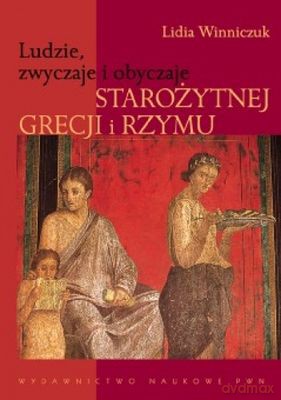 Ludzie Zwyczaje I Obyczaje Starożytnej Grecji I Rzymu - Lidia Winniczuk [KSIĄŻKA]