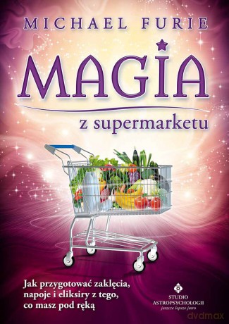 Magia Z Supermarketu Jak Przygotować Zaklęcia Napary I Eliksiry Z Tego Co Masz Pod Ręką - Michael Furie [KSIĄŻKA]