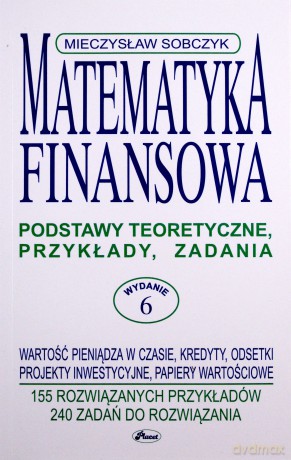 Matematyka Finansowa Podstawy Teoretyczne Przykłady Zadania - Mieczysław Sobczyk [KSIĄŻKA]