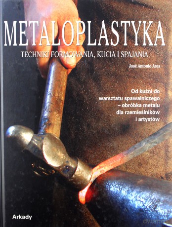 Metaloplastyka. Techniki formowania, kucia i spajania - Jose Antonio Ares [KSIĄŻKA]