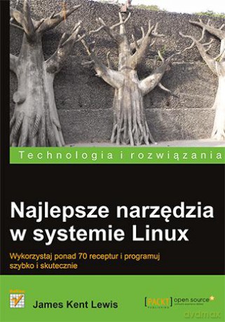Najlepsze Narzędzia W Systemie Linux Wykorzystaj Ponad 70 Receptur I Programuj Szybko I Skutecznie B - James Kent Lewis [KSIĄŻKA]