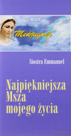 Najpiękniejsza Msza Mojego Życia - Siostra Emmanuel [KSIĄŻKA]