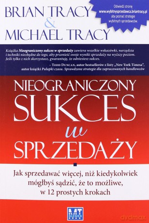 Nieograniczony Sukces W Sprzedaży Jak Sprzedawać Więcej Niż Kiedykolwiek Mógłbyś Sądzić, Że To Możli - Brian Tracy [KSIĄŻKA]