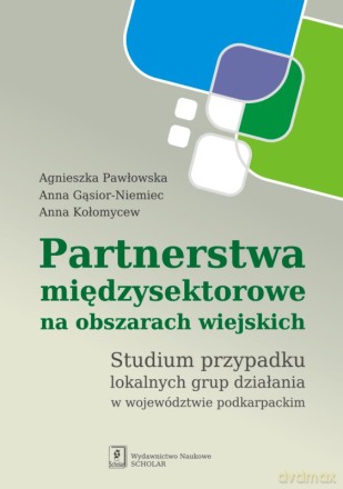 Partnerstwa Międzysektorowe Na Obszarach Wiejskich - Agnieszka Pawłowska,Anna Gąsior-Niemiec,Anna Kołomycew [KSIĄŻKA]