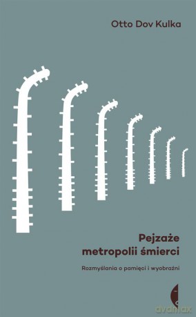 Pejzaże Metropolii Śmierci Rozmyślania O Pamięci I Wyobraźni Tw - Otto Dov Kulka [KSIĄŻKA]