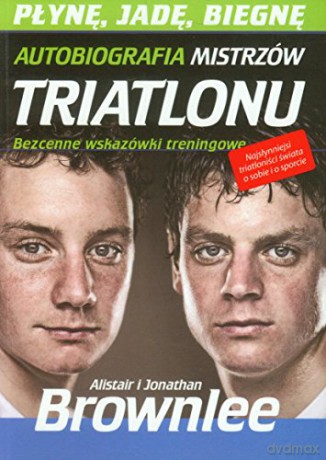 Płynę Jadę Biegnę Autobiografia Mistrzów Triatlonu - Alistar Brownlee,Jonathan Brownlee [KSIĄŻKA]