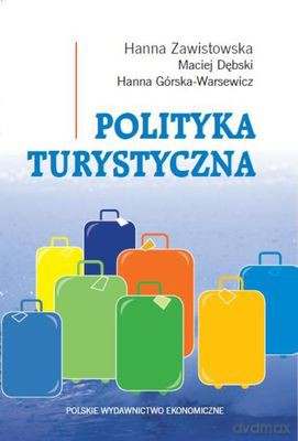 Polityka Turystyczna Powstanie Rozwój Główne Obszary - Hanna Zawistowska,Maciej Dębski,Hanna Górska-Warsewicz [KSIĄŻKA]