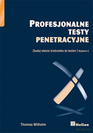 Profesjonalne Testy Penetracyjne Zbuduj Własne Środowisko Do Testów - Thomas Wilhelm [KSIĄŻKA]