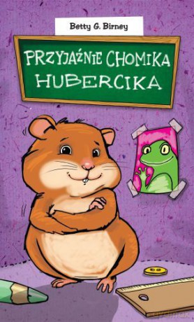 Przyjaźnie Chomika Hubercika Świat Chomika Hubercika - Betty G. Birney [KSIĄŻKA]
