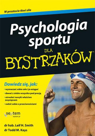 Psychologia Sportu Dla Bystrzaków - Leif H. Smith,Todd M. Kays [KSIĄŻKA]
