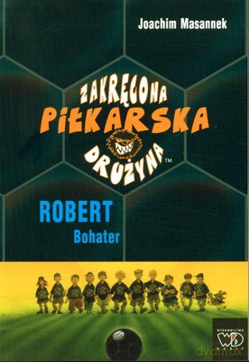 Robert Bohater Zakręcona Piłkarska Drużyna - Joachim Masannek [KSIĄŻKA]