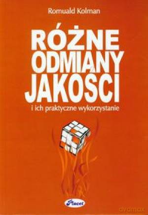 Różne Odmiany Jakości I Ich Praktyczne Wykorzystanie - Romuald Kolman [KSIĄŻKA]