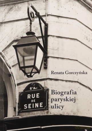 Rue De Seine Biografia Paryskiej Ulicy - Renata Gorczyńska [KSIĄŻKA]