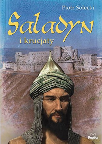 Saladyn I Krucjaty - Piotr Solecki [KSIĄŻKA]