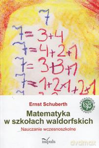 Matematyka W Szkołach Waldorfskich. Nauczanie Wczesnoszkolne. - Ernst Schuberth [KSIĄŻKA]
