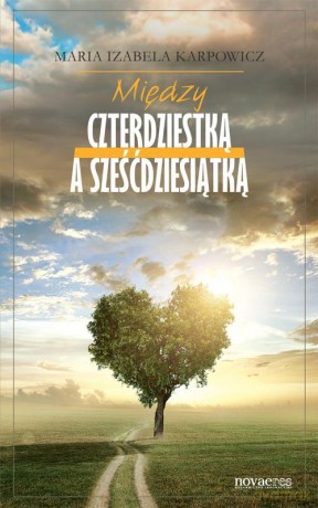Między Czterdziestką A Sześćdziesiątką - Maria Izabela Karpowicz [KSIĄŻKA]