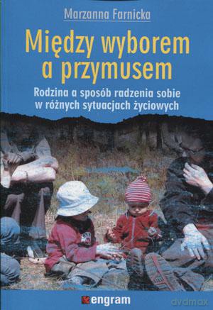 Między Wyborem A Przymusem. Rodzina A Sposób Radzenia Sobie W Różnych Sytuacjach Życiowych - Marzanna Farnicka [KSIĄŻKA]