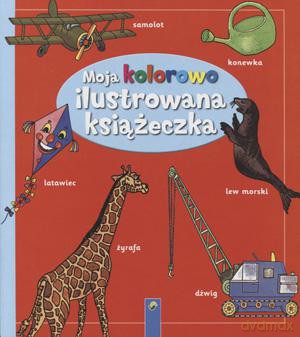 Moja Kolorowo Ilustrowana Książeczka - Praca Zbiorowa [KSIĄŻKA]
