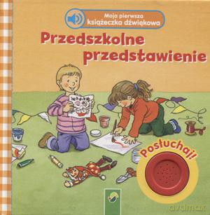 Moja Pierwsza Książeczka Dźwiękowa. Przedszkolne Przedstawienie - Ulf Annel [KSIĄŻKA]