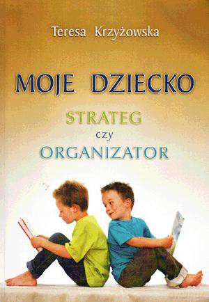 Moje Dziecko. Strateg Czy Organizator. - Teresa Krzyżowska [KSIĄŻKA]