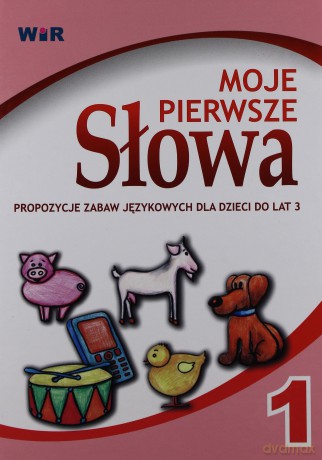 Moje Pierwsze Słowa. Propozycje Zabaw Językowych Dla Dzieci Do Lat 3. Część 1. - Praca Zbiorowa [SZKOŁA]