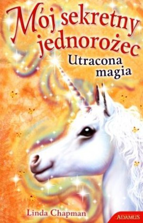 Mój Sekretny Jednorożec. Utracona Magia - Linda Chapman [KSIĄŻKA]