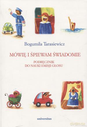 Mówię I Śpiewam Świadomie. Podręcznik Do Nauki Emisji Głosu - Bogumiła Tarasiewicz [KSIĄŻKA]