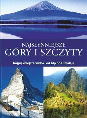 Najsłynniejsze Góry I Szczyty. Najpiękniejsze Widoki Od Alp Po Himalaje - Praca Zbiorowa [KSIĄŻKA]