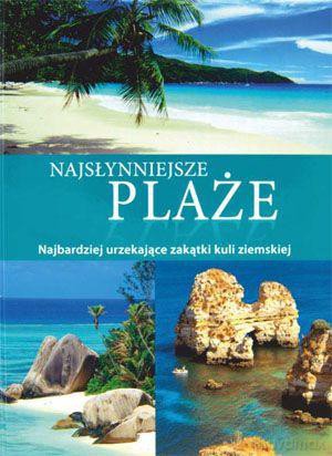 Najsłynniejsze Plaże. Od Wybrzeży Algarve Po Raje Pacyfiku - Praca Zbiorowa [KSIĄŻKA]