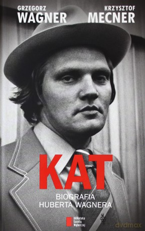 Kat - Biografia Huberta Wagnera - Grzegorz Wagner, Krzysztof Mecner [KSIĄŻKA]