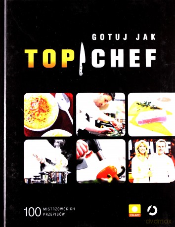 Gotuj jak Top CheF. 100 mistrzowskich przepisów [KSIĄŻKA]