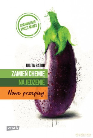Zamień chemię na jedzenie. Nowe przepisy - Julita Bator [KSIĄŻKA]
