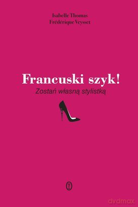 Francuski Szyk! Zostań własną stylistką - Thomas Isabelle / Veysset Frederique [KSIĄŻKA] 