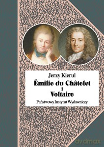 Emilie du Chatelet i Voltaire czyli umysłowe powinowactwa z wyboru - Kierul Jerzy [KSIĄŻKA]