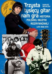 Trzysta tysięcy gitar nam gra. Historia polskiej muzyki rozrywkowej lata 1958-1973 - Michalski Dariusz [KSIĄŻKA]