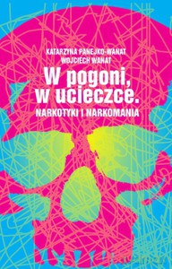 W pogoni, w ucieczce. Narkotyki i narkomania - Wanat Wojciech, Panejko-Wanat Katarzyna [KSIĄŻKA]