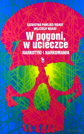 W pogoni, w ucieczce. Narkotyki i narkomania - Wanat Wojciech, Panejko-Wanat Katarzyna [KSIĄŻKA]