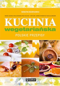 Kuchnia wegetariańska. Polskie przepisy - Rozmysłowicz Katarzyna [KSIĄŻKA]