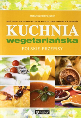 Kuchnia wegetariańska. Polskie przepisy - Rozmysłowicz Katarzyna [KSIĄŻKA]