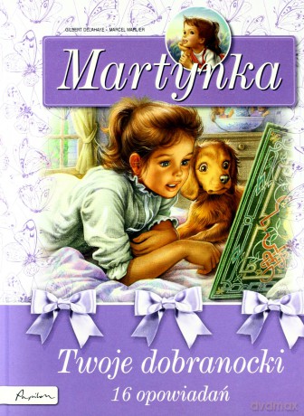 Martynka. Twoje dobranocki. 16 fascynujących opowiadań (dodruk 2014) - Delahaye Gilbert [KSIĄŻKA]