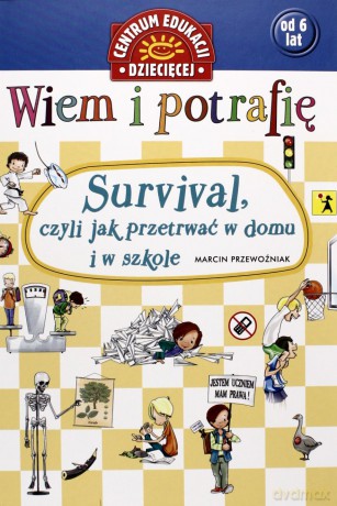 Wiem i potrafię... Survival, czyli jak przetrwać w domu i w szkole - praca zbiorowa [KSIĄŻKA]