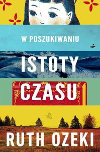 W poszukiwaniu istoty czasu - Ozeki Ruth [KSIĄŻKA]